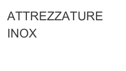 ATTREZZATURE INOX